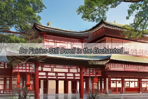 Do Fairies Still Dwell in the Enchanted Land of China A Journey Through Time and Legends